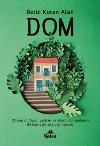 Dom - Oflayıp Puflayan Yaşlı Ev ve Sıkıntıdan Patlayan İki Kardeşin Sıra Dışı Öyküsü Betül Kotan Atak Yakın Kitabevi