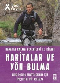 Haritalar ve Yön Bulma - Hayatta Kalma Becerileri El Kitabı 12 Bear Grylls Genç Timaş