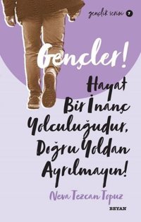 Gençler! Hayat Bir İnanç Yolculuğudur Doğru Yol'dan Ayrılmayın! Gençlik Serisi 7 Neva Tezcan Topuz Beyan Yayınları