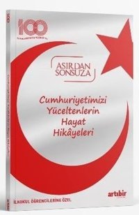 Cumhuriyetimizi Yüceltenlerin Hayat Hikayeleri - Asırdan Sonsuza - İlkokul Öğrencilerine Özel Mesut Yavuztürk, Basri Doğanay Artıbir Yayınları
