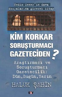 Kim Korkar Soruşturmacı Gazeteciden? Haluk Şahin Say Yayınları