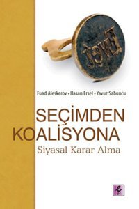 Seçimden Koalisyona - Siyasal Karar Alma Hasan Ersel, Fuad Aleskerov, Yavuz Sabuncu Efil Yayınevi Yayınları