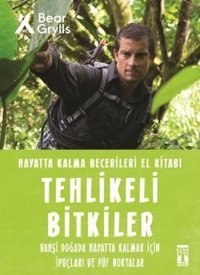 Tehlikeli Bitkiler - Hayatta Kalma Becerileri El Kitabı 2 Bear Grylls Genç Timaş