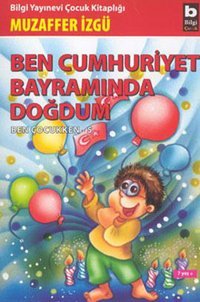 Ben Çocukken 5-Ben Cumhuriyet Bayramında Doğdum Muzaffer İzgü Bilgi Yayınevi