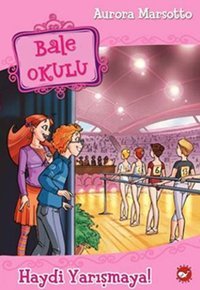 Bale Okulu 6 - Haydi Yarışmaya! Aurora Marsotto Beyaz Balina Yayınları
