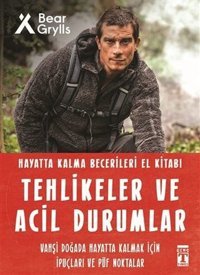 Tehlikeler ve Acil Durumlar - Hayatta Kalma Becerileri El Kitabı Bear Grylls Genç Timaş