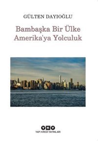 Bambaşka Bir Ülke Amerika'ya Yolculuk Gülten Dayıoğlu Yapı Kredi Yayınları