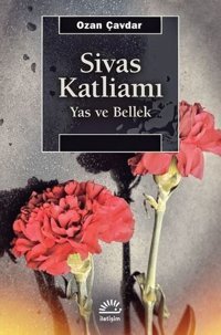 Sivas Katliamı - Yas ve Bellek Ozan Çavdar İletişim Yayınları