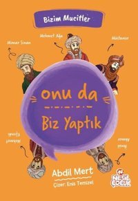 Onu da Biz Yaptık - Bizim Mucitler Abdil Mert Nesil Çocuk Yayınları