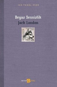 Beyaz Sessizlik - 100 Temel Eser Jack London Beyan Yayınları