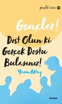 Gençler! Dost Olun Ki Gerçek Dostu Bulasınız! Yasin Aktay Beyan Yayınları