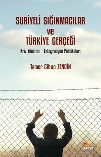 Suriyeli Sığınmacılar ve Türkiye Gerçeği: Kriz Yönetimi - Entegrasyon Politikaları Tamer Cihan Zengin Kriter