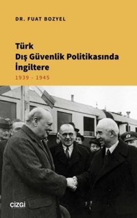 Türk Dış Güvenlik Politikasında İngiltere 1939 - 1945 Fuat Bozyel Çizgi Kitabevi