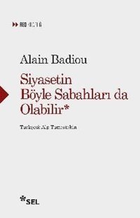 Siyasetin Böyle Sabahları da Olabilir Alain Badiou Sel Yayıncılık