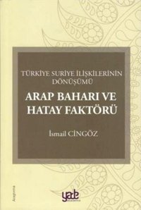 Arap Baharı ve Hatay Faktörü-Türkiye Suriye İlişkilerinin Dönüşümü İsmail Cingöz Yade Kitap