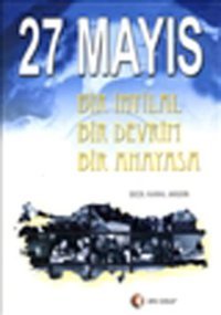 27 Mayıs-Bir İhtlalBir DevrimBir Anayasa Seçil Karal Akgün ODTÜ Yayıncılık