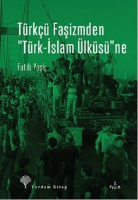 Türkçü Faşizmden Türk-İslam Ülküsü'ne Fatih Yaşlı Yordam Kitap