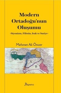 Modern Ortadoğu'nun Oluşumu - Siyonizm Filistin Irak ve Suriye Mehmet Ali Öncer Bilgesina Yayınları