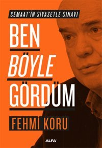 Ben Böyle Gördüm - Cemaat'in Siyasetle Sınavı Fehmi Koru Alfa Yayıncılık