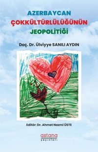 Azerbaycan Çokkültürlülüğünün Jeopolitiği Ülviyye Sanılı Aydın Astana Yayınları