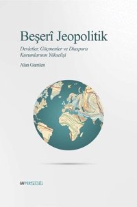 Beşeri Jeopolitik: Devletler Göçmenler ve Diaspora Kurumlarının Yükselişi Alan Gamlen GAV Perspektif Yayınları