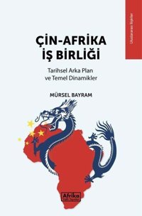 Çin - Afrika İş Birliği: Tarihsel Arka Plan ve Temel Dinamikler Mürsel Bayram Afrika Vakfı Yayınları
