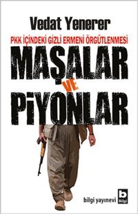 PKK İçindeki Gizli Ermeni Örgütlenmesi Maşalar ve Piyonlar Vedat Yenerer Bilgi Yayınevi