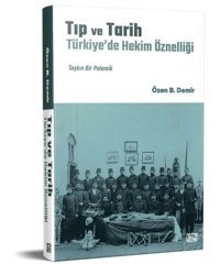 Tıp ve Tarih: Türkiye'de Hekim Öznelliği - Taşkın Bir Polemik Özen B. Demir Nota Bene Yayınları