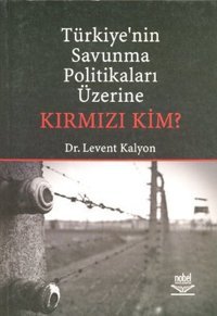 Türkiye'nin Savunma Politikaları Üzerine Kırmızı Kim? Levent Kalyon Nobel Akademik Yayıncılık