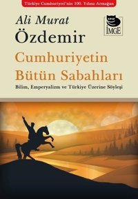 Cumhuriyetin Bütün Sabahları - Bilim Emperyalizm ve Türkiye Üzerine Söyleşi Ali Murat Özdemir İmge Kitabevi