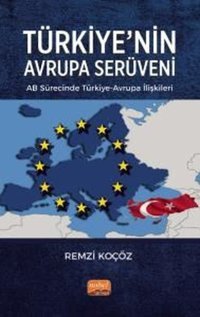 Türkiye'nin Avrupa Serüveni: AB Sürecinde Türkiye - Avrupa İlişkileri Remzi Koçöz Nobel Bilimsel Eserler