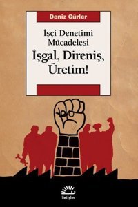 İşçi Denetimi Mücadelesi - İşgal Direniş Üretim! Deniz Gürler İletişim Yayınları