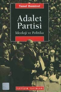 Adalet Partisi-İdeoloji ve Politika Tanel Demirel İletişim Yayınları