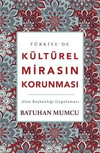 Türkiye'de Kültürel Mirasın Korunması - Alan Başkanlığı Uygulaması Batuhan Mumcu Kadim