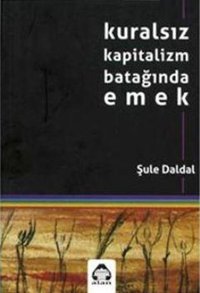 Kuralsız Kapitalizm Batağında Emek Şule Daldal Yeni Alan Yayıncılık