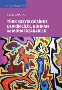 Sosyologca Kitapları 40 - Türk Sosyolojisinde Devrimcilik Buhran ve Muhafazakarlık Tartışmaları Yıldız Akpolat Doğu Kitabevi