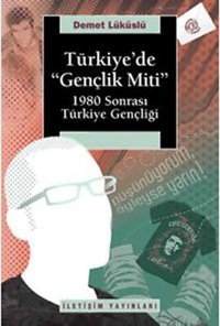 Türkiye'de 'Gençlik Miti' 1980 Sonrası Türkiye Gençliği Demet Lüküslü İletişim Yayınları