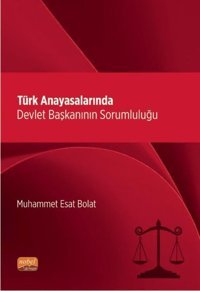 Türk Anayasalarında Devlet Başkanının Sorumluluğu Muhammet Esat Bolat Nobel Bilimsel Eserler