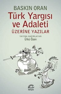 Türk Yargısı ve Adaleti Üzerine Yazılar Baskın Oran İletişim Yayınları