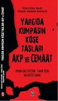 Yargıda Kumpasın Köşe Taşları Akp ve Cemaat Faruk Özsu, Muzaffer Şakar, Orhan Gazi Ertekin Tekin Yayınevi
