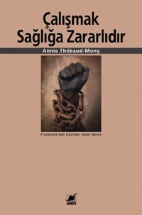 Çalışmak Sağlığa Zararlıdır Annie Thebaud-Mony Ayrıntı Yayınları