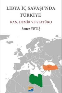 Libya İç Savaşı'nda Türkiye: Kan Demir ve Statüko Soner Yetiş Siyasal Kitabevi