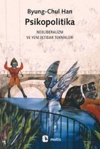 Psikopolitika: Neoliberalizm ve Yeni İktidar Teknikleri Byung - Chul Han Metis Yayınları
