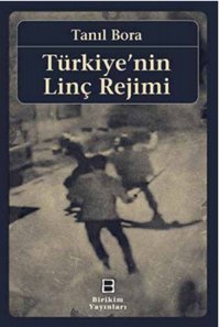 Türkiye'nin Linç Rejimi Tanıl Bora Birikim Yayınları