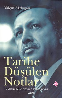 Tarihe Düşülen Notlar - 17 Aralık AB Zirvesinin Perde Arkası Yalçın Akdoğan Alfa Yayıncılık