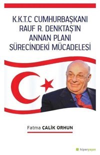 K.K.T.C. Cumhurbaşkanı Rauf R. Denktaşın Annan Planı Sürecindeki Mücadelesi Fatma Çalık Orhun Hiperlink