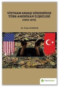 Vietnam Savaşı Döneminde Türk - Amerikan İlişkileri 1965 - 1975 İrfan Durmuş Hiperlink