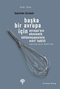 Başka Bir Avrupa İçin - Avrupa' nın Ekonomik Bütünleşmesinin Sınıf Tahlili Guglielmo Carchedi Yordam Kitap