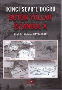 İkinci Sevr'e Doğru - Bütün Yollar İstanbul'a Mehmet Bayrakdar Derin Yayınları