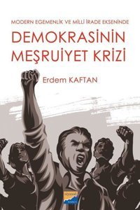 Demokrasinin Meşruiyet Krizi - Modern Egemenlik ve Milli İrade Ekseninde Erdem Kaftan Siyasal Kitabevi